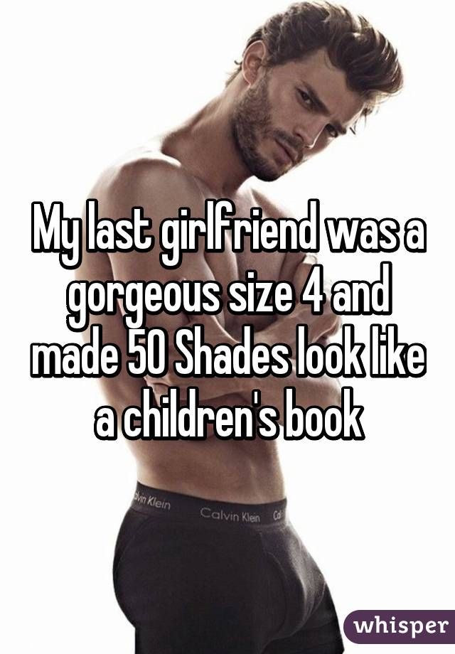 My last girlfriend was a gorgeous size 4 and made 50 Shades look like a children's book