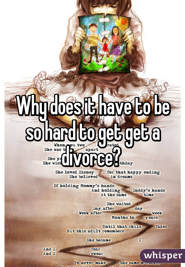 Why does it have to be so hard to get get a divorce? 