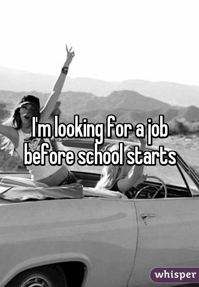 I'm looking for a job before school starts