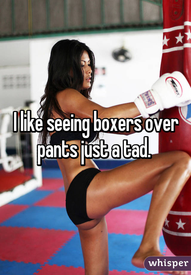 I like seeing boxers over pants just a tad. 