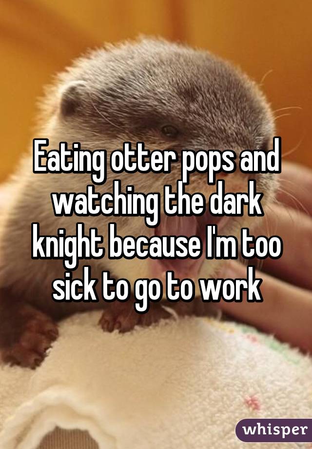 Eating otter pops and watching the dark knight because I'm too sick to go to work