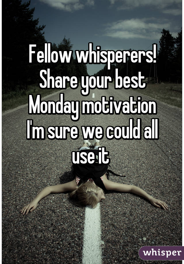 Fellow whisperers!
Share your best Monday motivation
I'm sure we could all use it 

