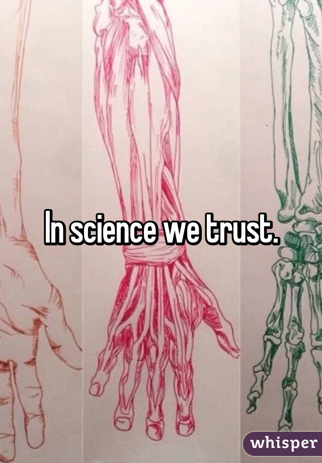 In science we trust.