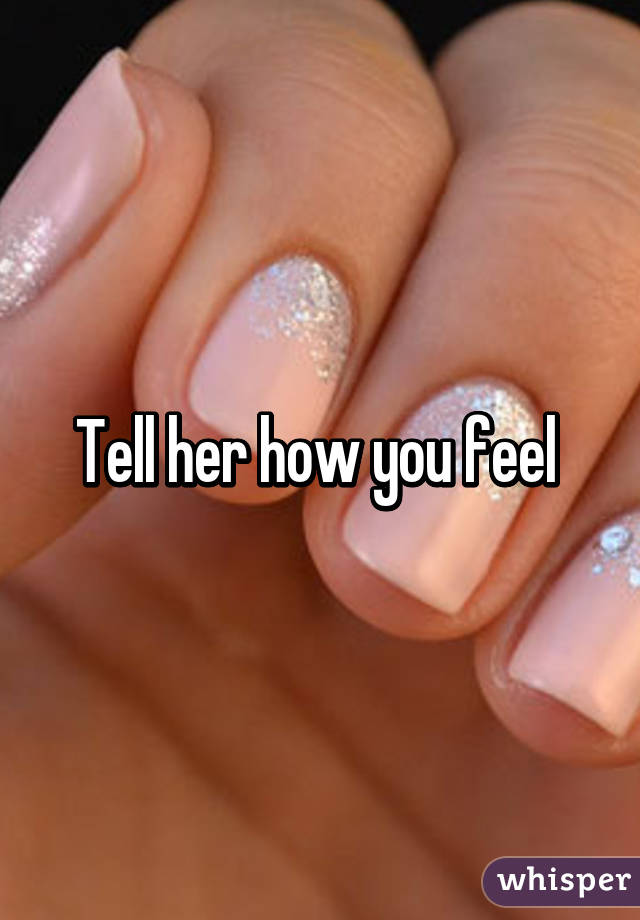 Tell her how you feel 