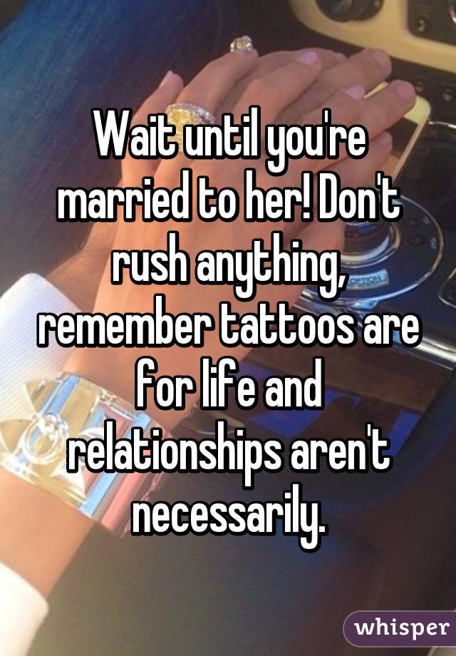 Wait until you're married to her! Don't rush anything, remember tattoos are for life and relationships aren't necessarily.