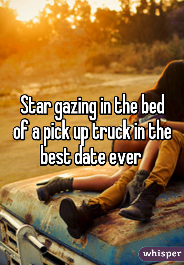 Star gazing in the bed of a pick up truck in the best date ever 