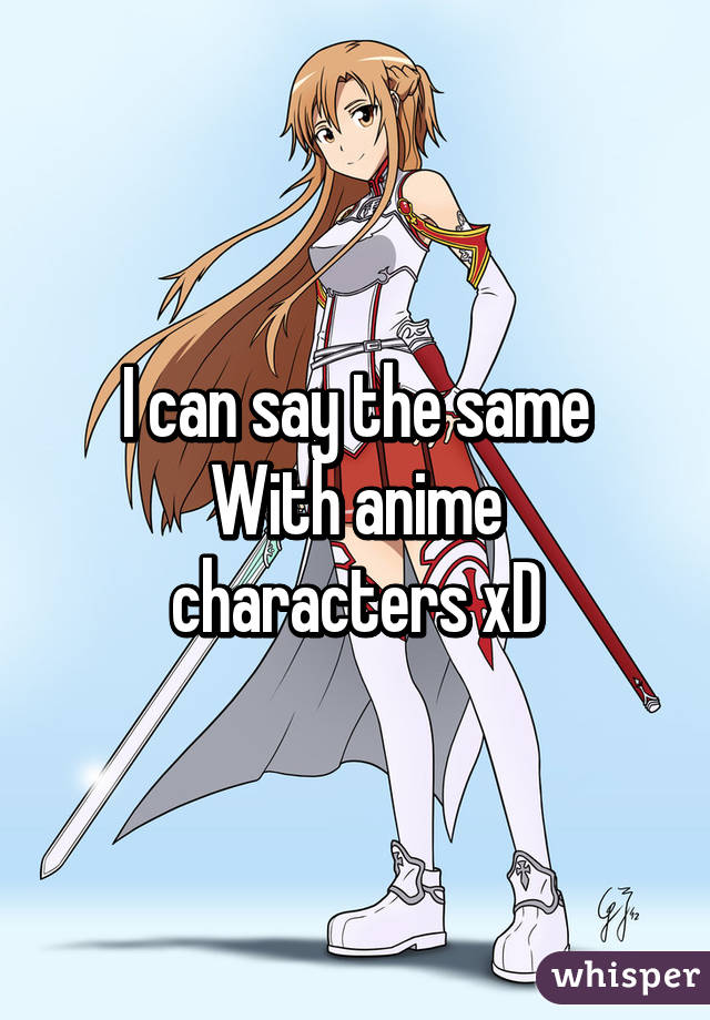 I can say the same
With anime characters xD