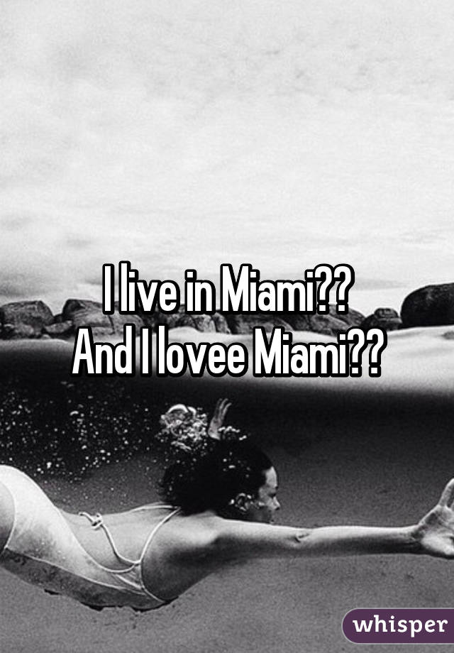 I live in Miami♥♥
And I lovee Miami♥♥