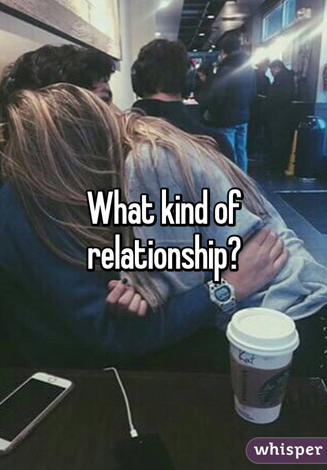 What kind of relationship?