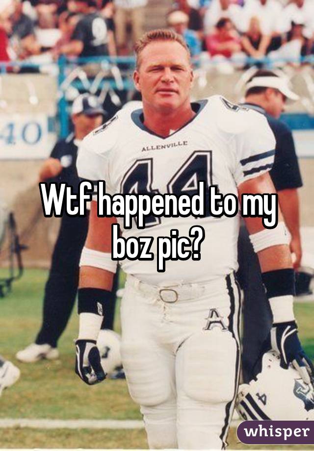 Wtf happened to my boz pic?