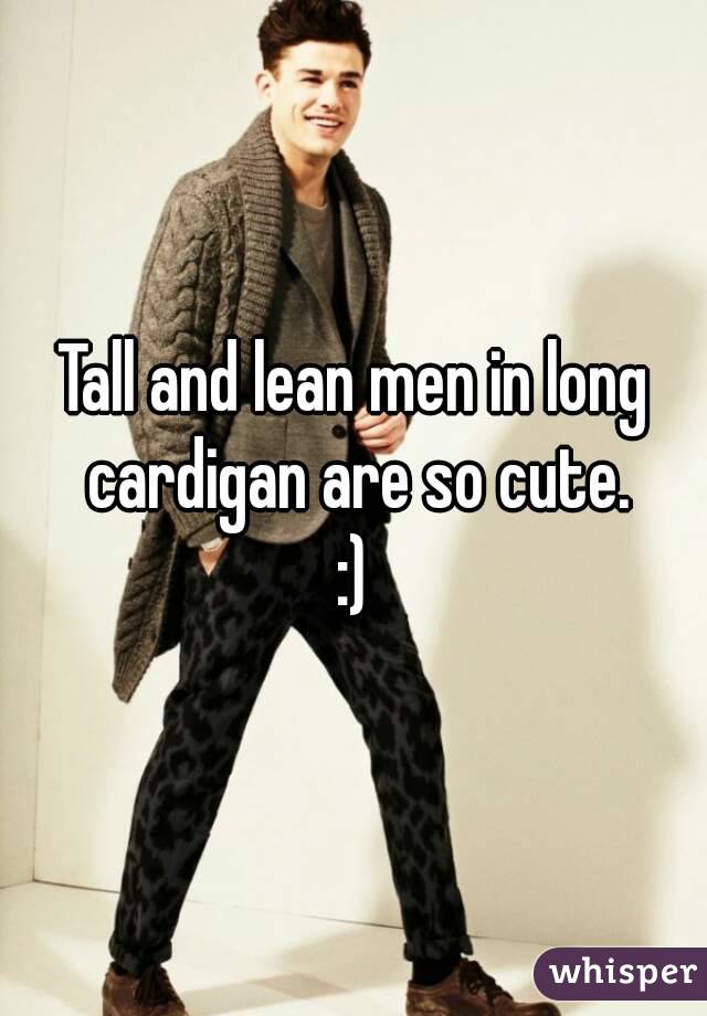 Tall and lean men in long cardigan are so cute.
:)