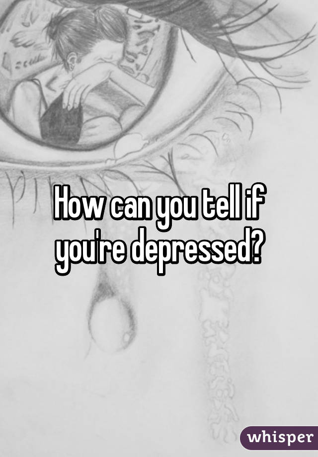 How can you tell if you're depressed?