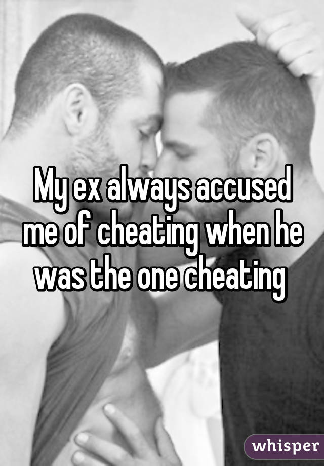 My ex always accused me of cheating when he was the one cheating 