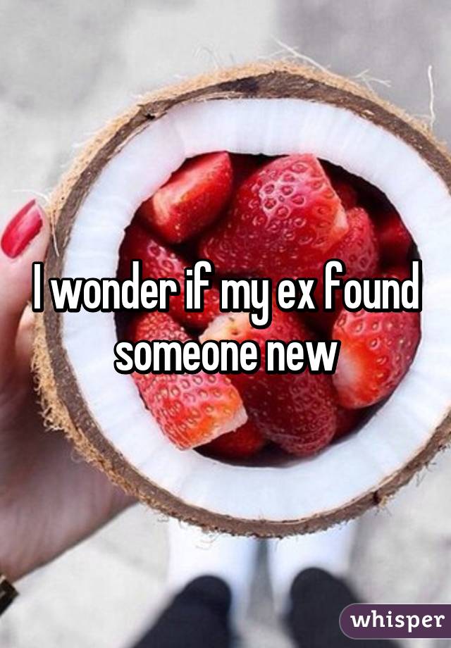 I wonder if my ex found someone new