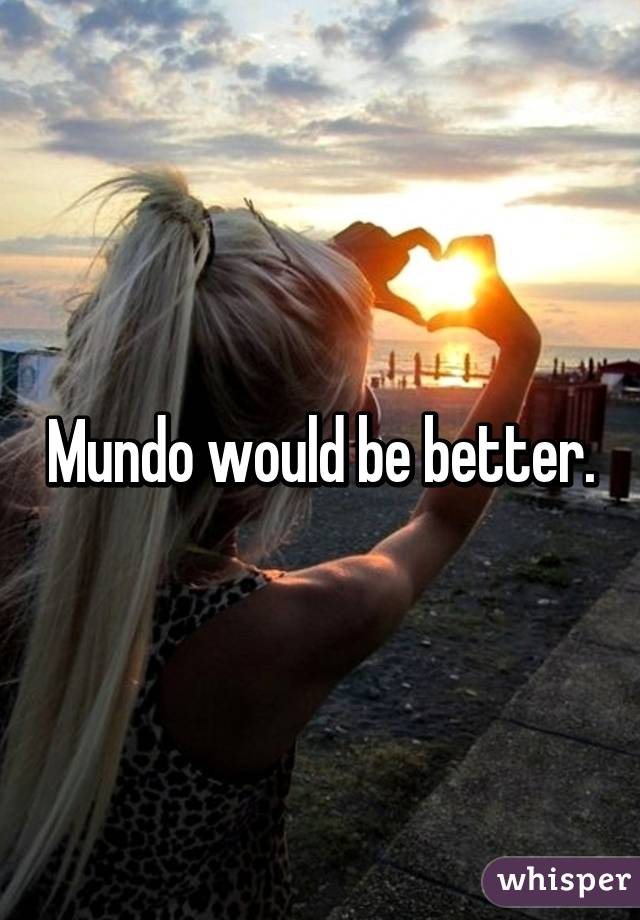 Mundo would be better.