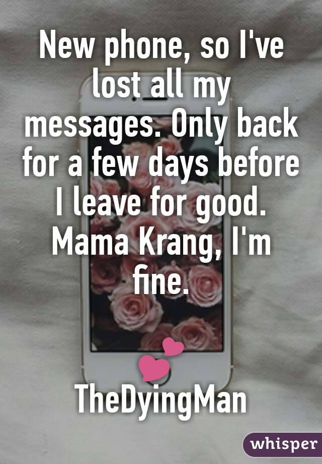 New phone, so I've lost all my messages. Only back for a few days before I leave for good. Mama Krang, I'm fine. 

💕
TheDyingMan