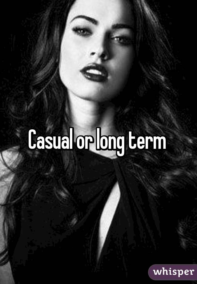 Casual or long term 