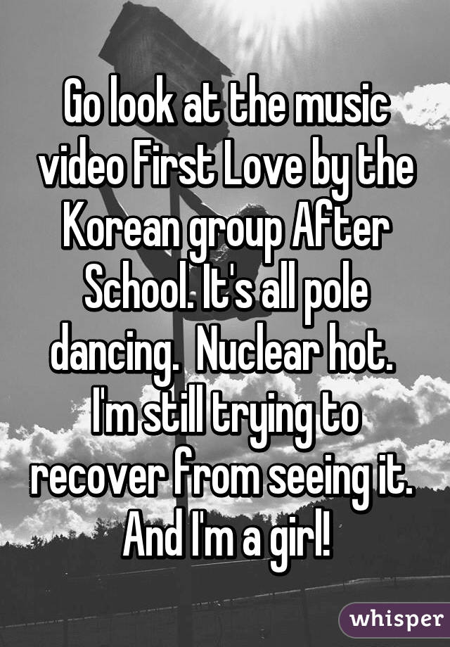 Go look at the music video First Love by the Korean group After School. It's all pole dancing.  Nuclear hot.  I'm still trying to recover from seeing it.  And I'm a girl!