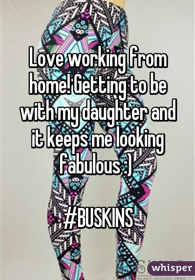 Love working from home! Getting to be with my daughter and it keeps me looking fabulous :) 

#BUSKINS