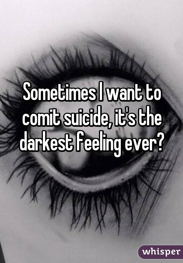 Sometimes I want to comit suicide, it's the darkest feeling ever🔫
