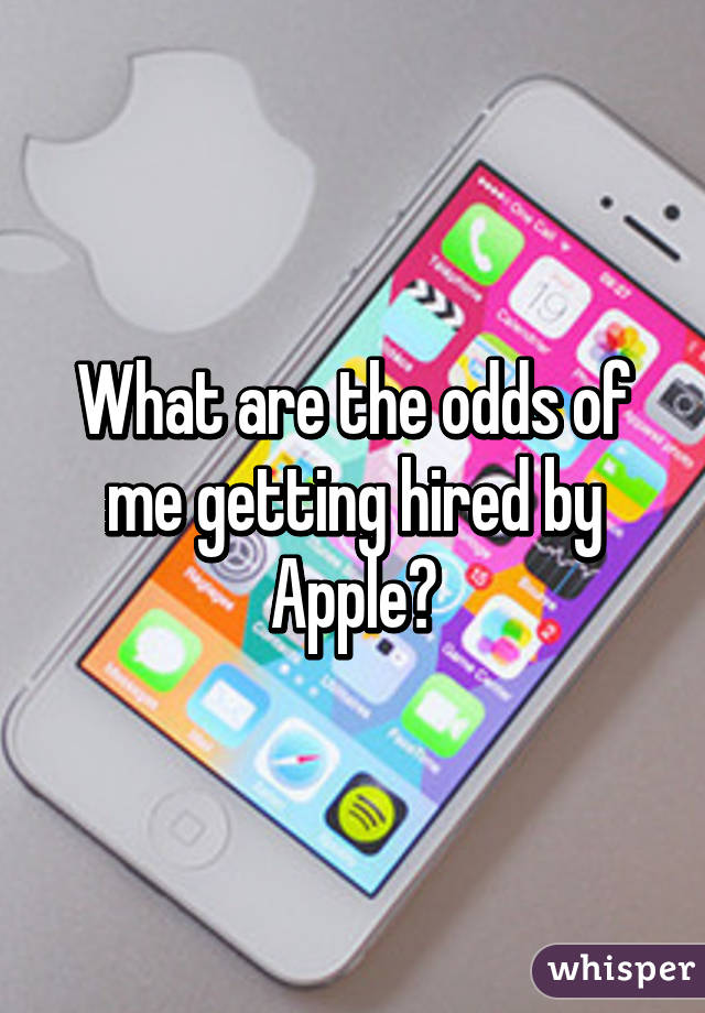 What are the odds of me getting hired by Apple?