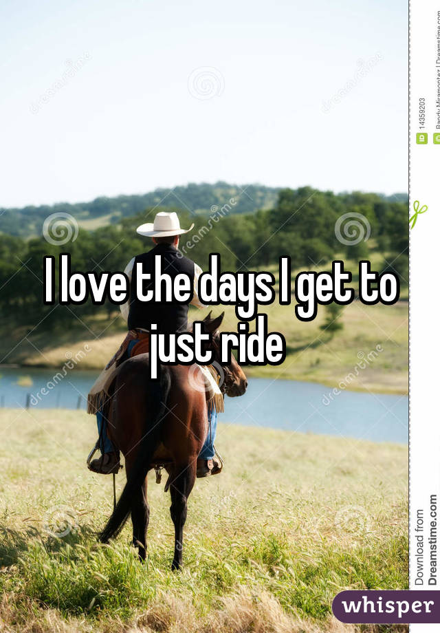 I love the days I get to just ride 