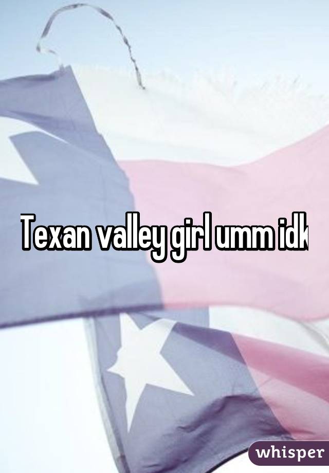 Texan valley girl umm idk