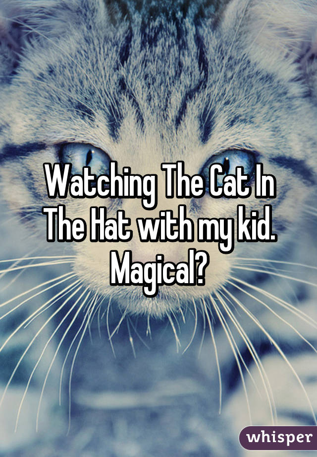 Watching The Cat In The Hat with my kid. Magical💞