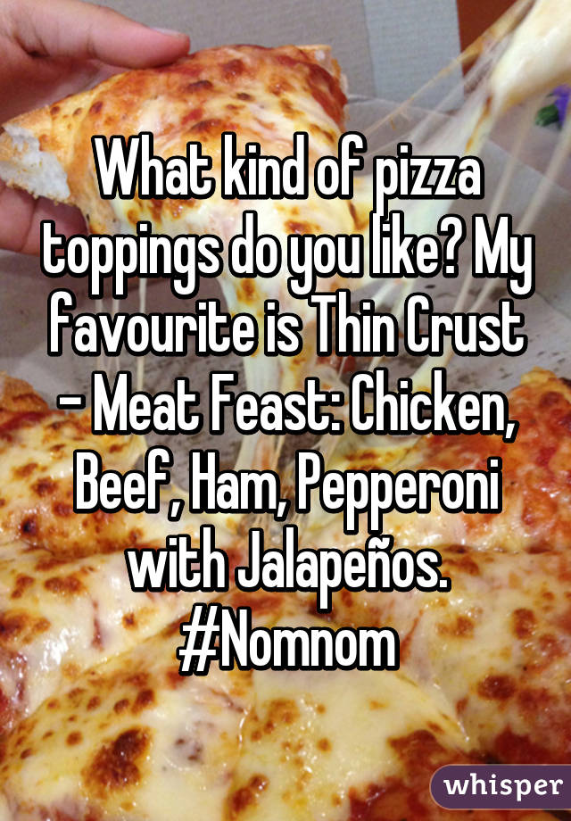 What kind of pizza toppings do you like? My favourite is Thin Crust - Meat Feast: Chicken, Beef, Ham, Pepperoni with Jalapeños. #Nomnom