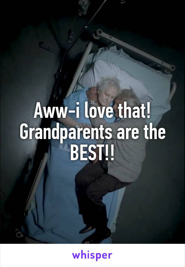 Aww-i love that! Grandparents are the BEST!!