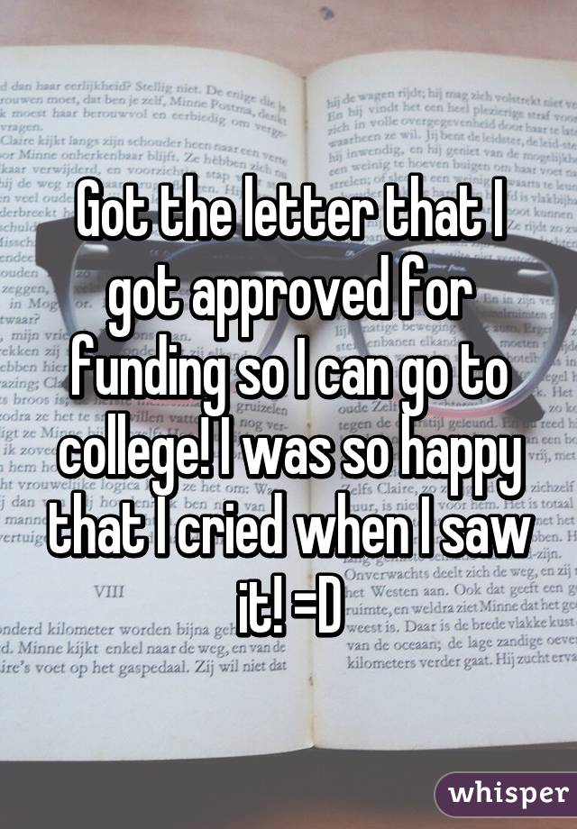 Got the letter that I got approved for funding so I can go to college! I was so happy that I cried when I saw it! =D