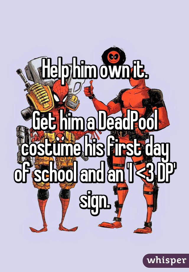 Help him own it.

Get him a DeadPool costume his first day of school and an 'I <3 DP' sign.