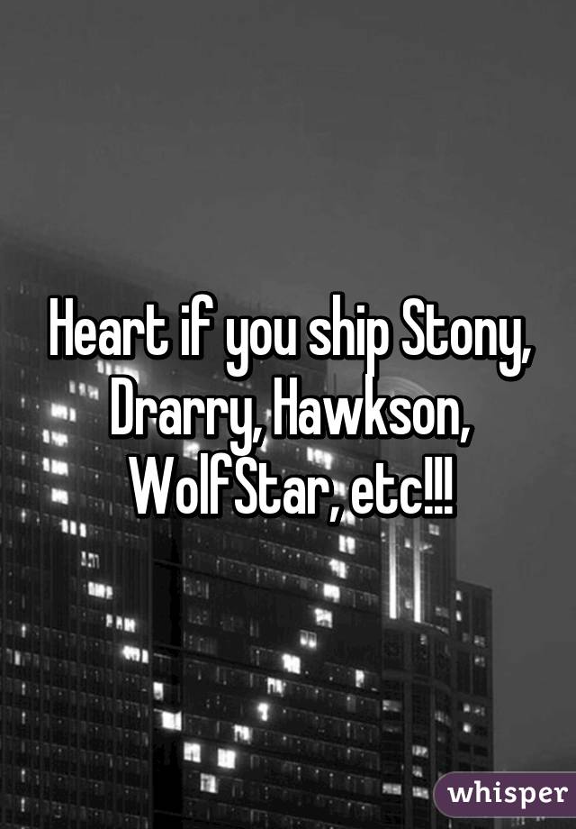 Heart if you ship Stony, Drarry, Hawkson, WolfStar, etc!!!