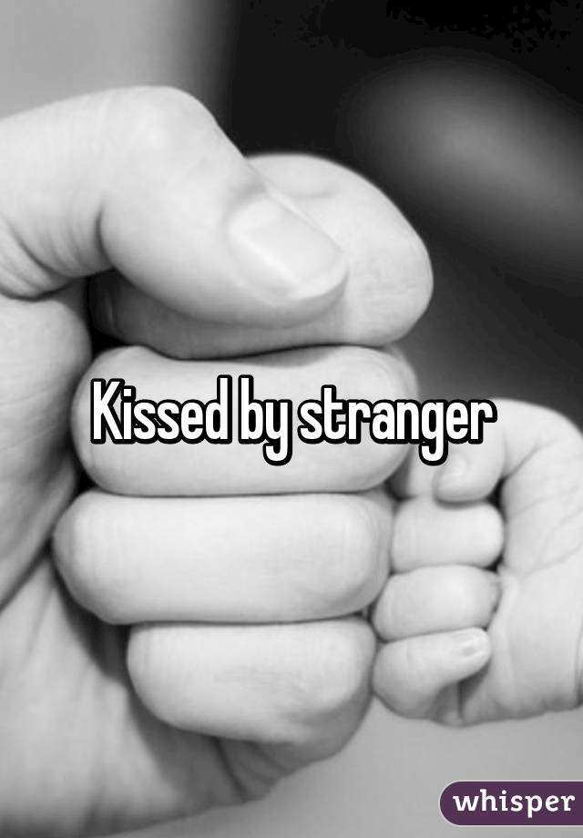 Kissed by stranger