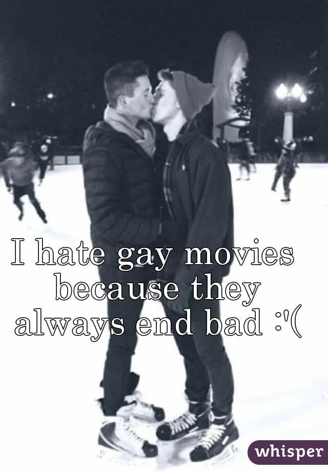 I hate gay movies because they always end bad :'(