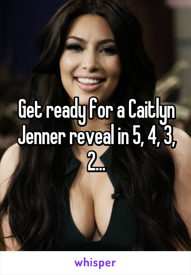 Get ready for a Caitlyn Jenner reveal in 5, 4, 3, 2...