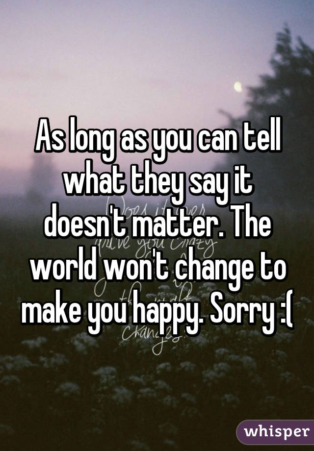 As long as you can tell what they say it doesn't matter. The world won't change to make you happy. Sorry :(