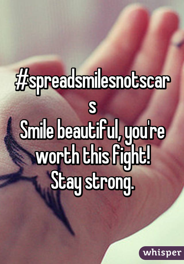 #spreadsmilesnotscars
Smile beautiful, you're worth this fight!
Stay strong.