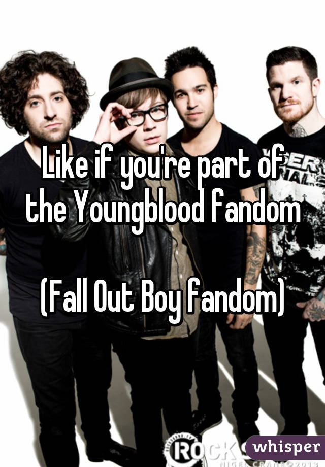 Like if you're part of the Youngblood fandom

(Fall Out Boy fandom)