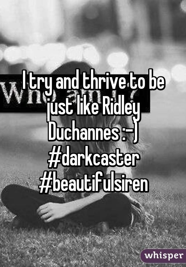 I try and thrive to be just like Ridley Duchannes :-) #darkcaster #beautifulsiren