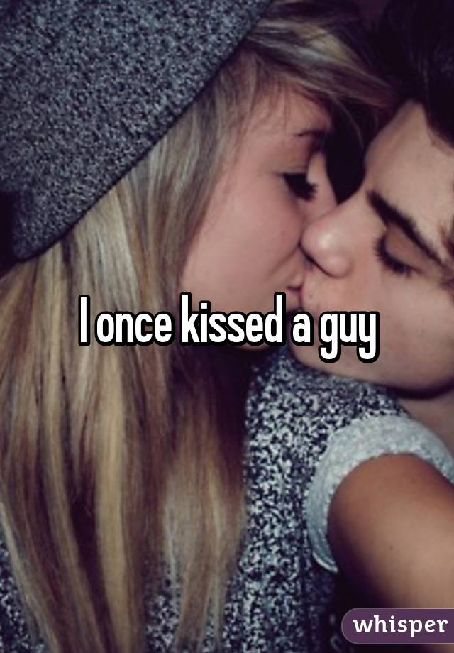 I once kissed a guy