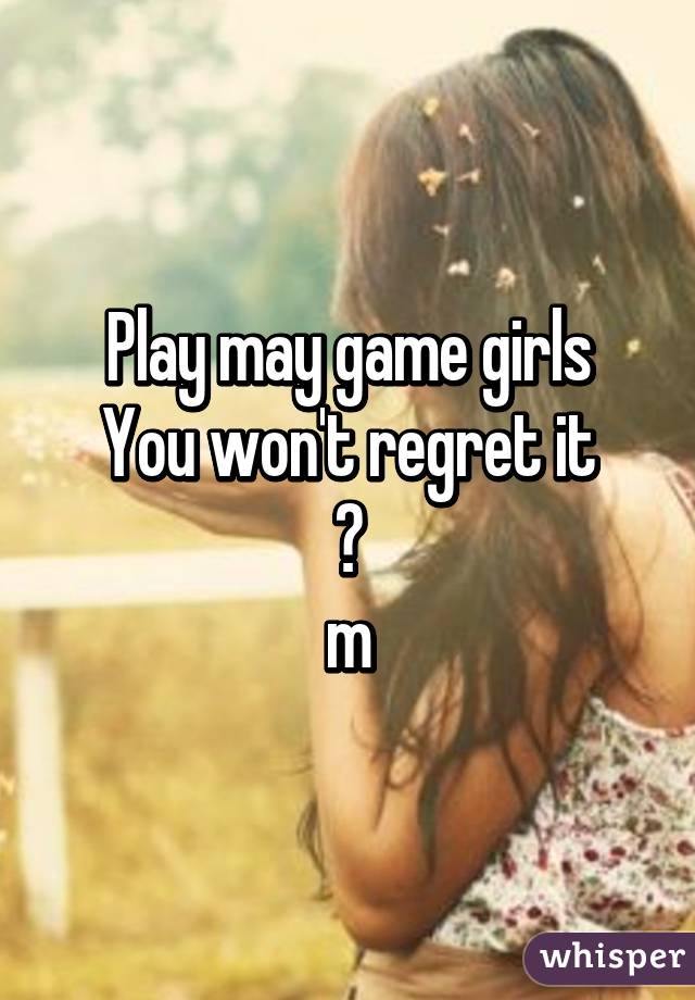 Play may game girls
You won't regret it
😘
m