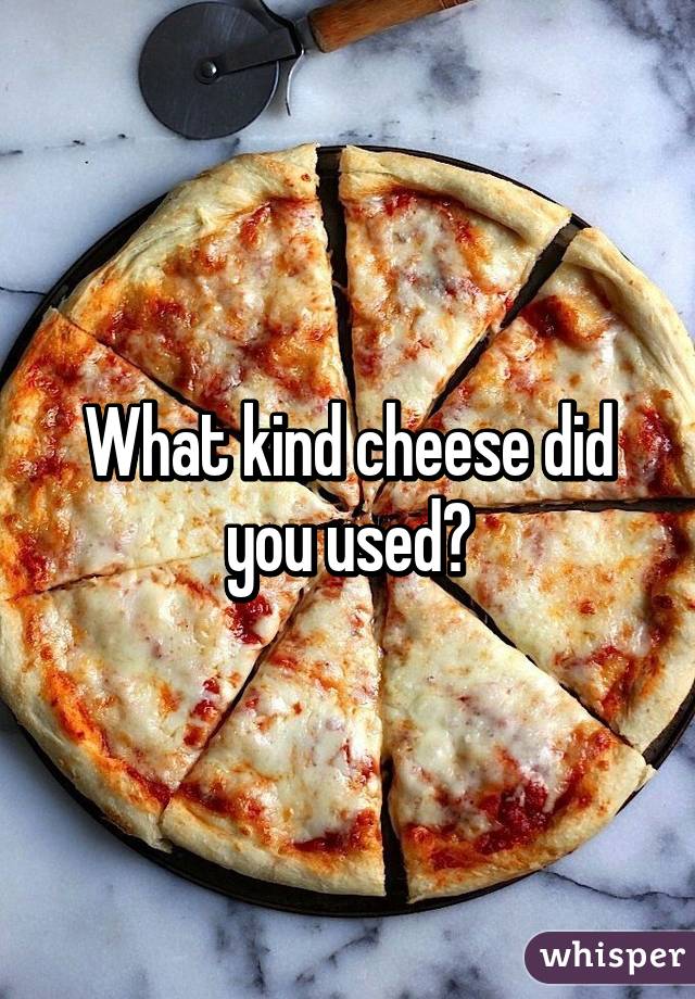 What kind cheese did you used?