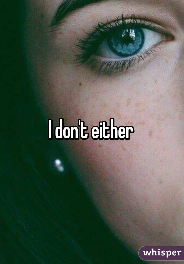 I don't either 