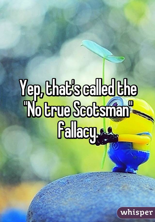 Yep, that's called the "No true Scotsman" fallacy.