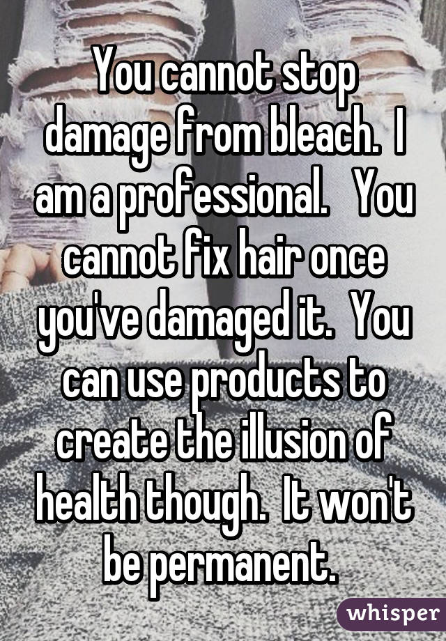 You cannot stop damage from bleach.  I am a professional.   You cannot fix hair once you've damaged it.  You can use products to create the illusion of health though.  It won't be permanent. 