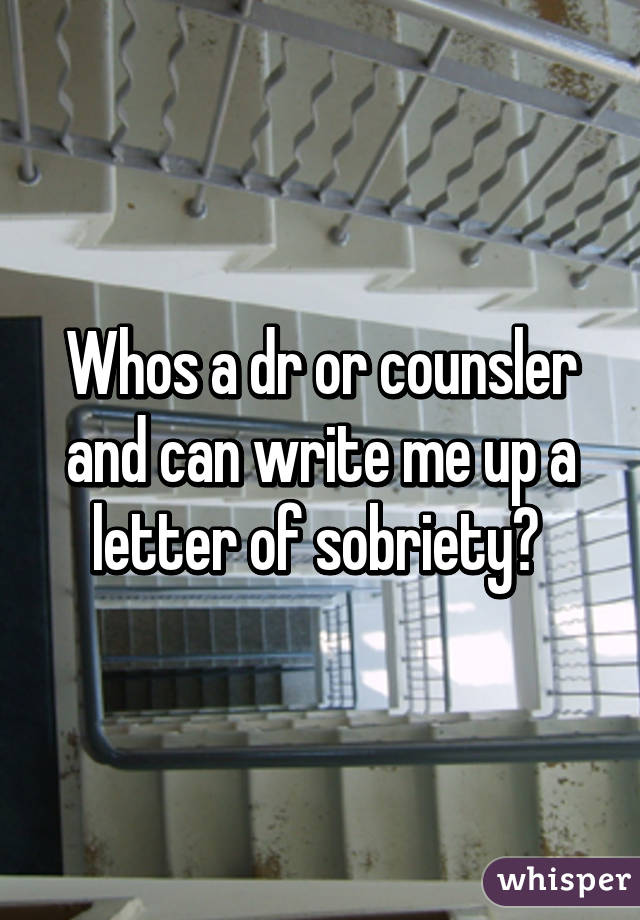 Whos a dr or counsler and can write me up a letter of sobriety? 