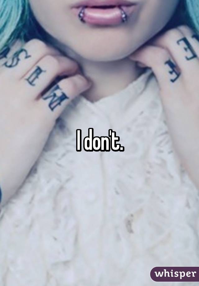 I don't.