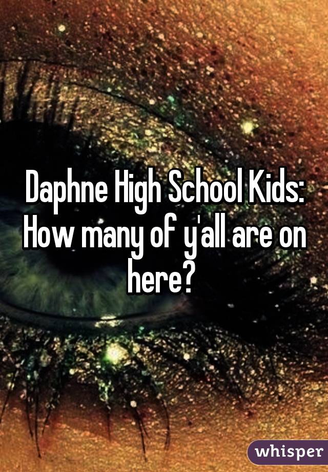 Daphne High School Kids: How many of y'all are on here? 