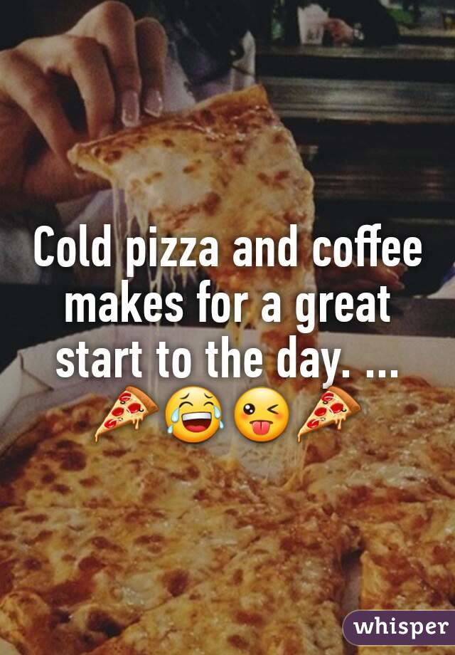 Cold pizza and coffee makes for a great start to the day. ... 🍕😂😜🍕